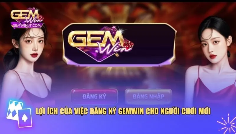 Đăng Ký Gemwin Đăng ký Gemwin mang đến cho người chơi mới rất nhiều lợi ích thiết thực