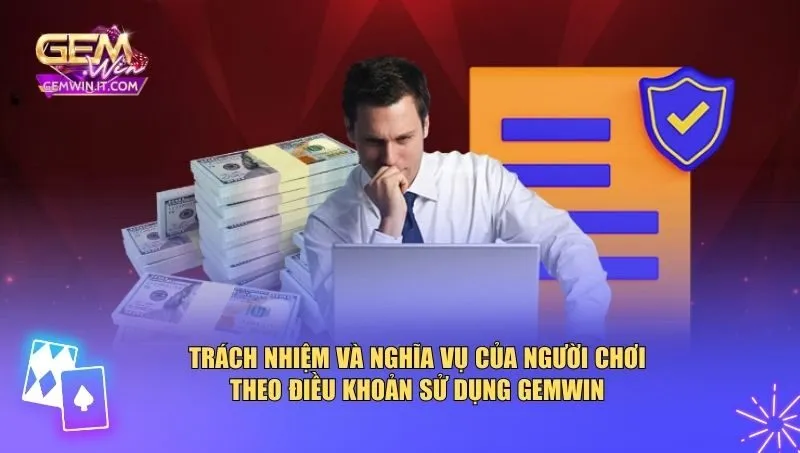 Trách nhiệm và nghĩa vụ của người chơi theo điều khoản sử dụng Gemwin