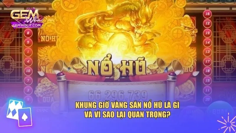 Khung giờ vàng săn nổ hũ là gì 