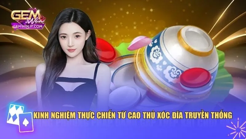 Kinh nghiệm thực chiến từ cao thủ xóc đĩa truyền thống