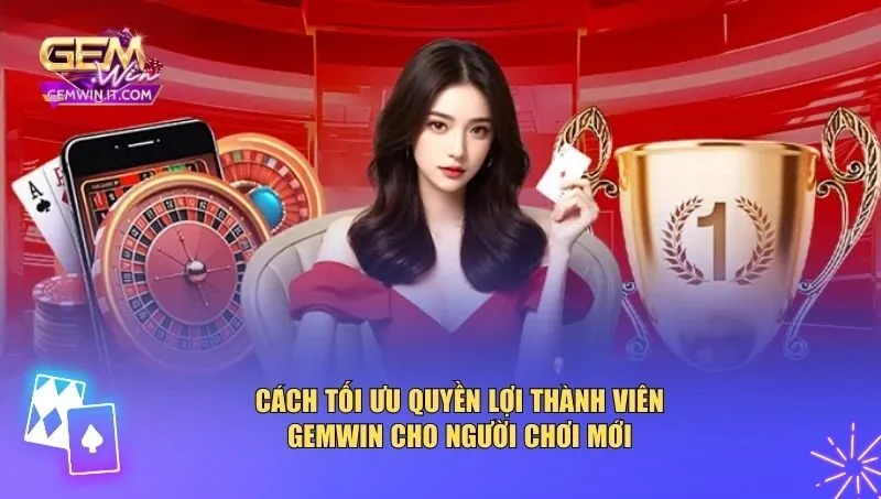 Cách tận dụng quyền lợi thành viên Gemwin là chìa khóa để tối đa hóa giá trị 