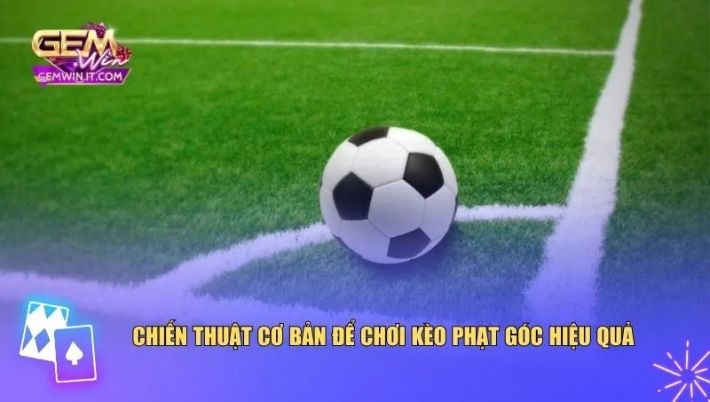 Bí Quyết Chơi Kèo Phạt Góc – Chiến Thuật Từ Người Chơi Chuyên Nghiệp Chiến thuật cơ bản để chơi kèo phạt góc hiệu quả