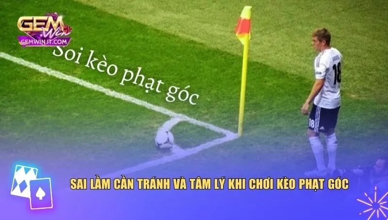 Bí Quyết Chơi Kèo Phạt Góc – Chiến Thuật Từ Người Chơi Chuyên Nghiệp Sai lầm cần tránh khi áp dụng bí quyết chơi kèo phạt góc