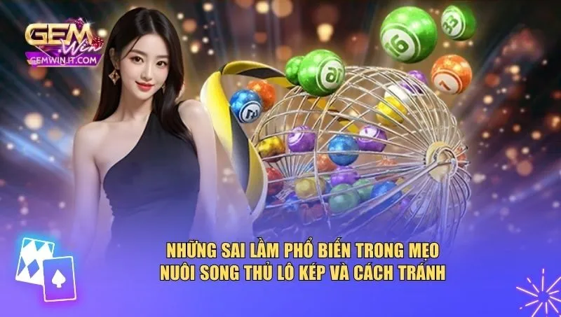 Mẹo Nuôi Song Thủ Lô Kép Chuẩn Cao Thủ – Bí Quyết Tăng Tỷ Lệ Trúng Những sai lầm phổ biến trong mẹo nuôi song thủ lô kép và cách tránh